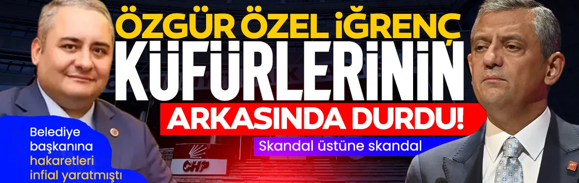 Özgür Özel’den skandal üstüne skandal