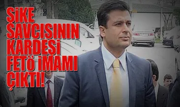Şike savcısının kardeşi FETÖ imamı çıktı!
