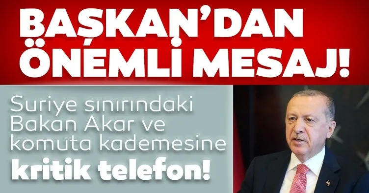 Son dakika: Cumhurbaşkanı Erdoğan’dan Suriye sınırındaki Bakan Akar ve komuta kademesine kritik telefon...