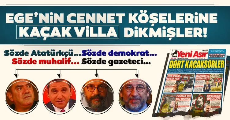 Sözde Atatürkçü…Sözde demokrat… Sözde muhalif Sözde gazeteci… Ege’nin cennet köşelerine kaçak villa dikmişler!