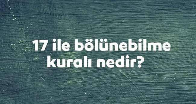 17 İle Bölünebilme Kuralı Nedir? 17 İle Kalansız Bölünme Kuralı Örnek Soru Çözümleri