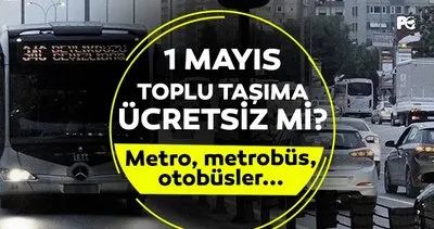 TOPLU TAŞIMA 1 MAYIS’TA ÜCRETSİZ Mİ, hangi şehirlerde? Toplu taşıma ne zamana kadar ücretsiz, saat kaçta son bulacak?