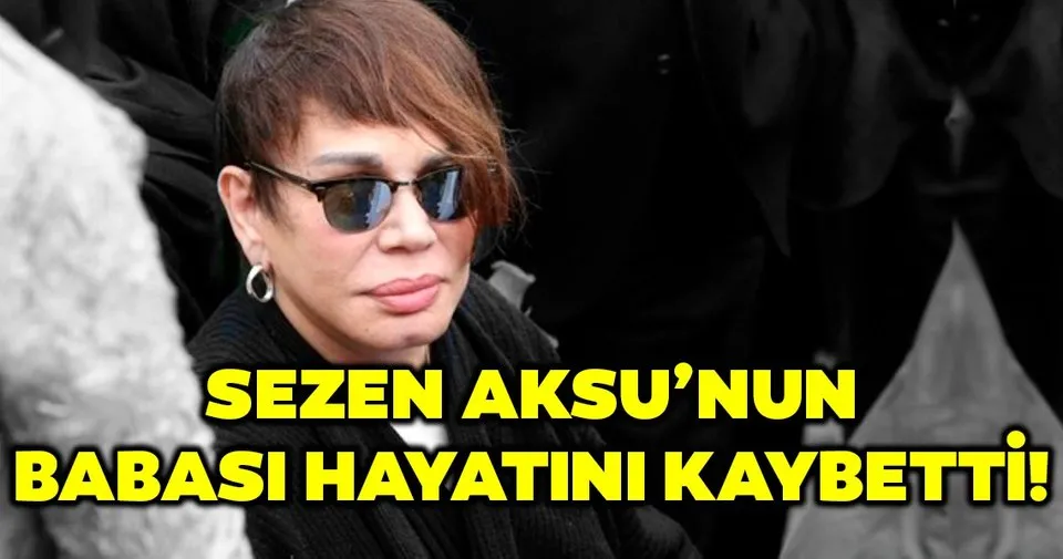 Son dakika: Sezen Aksu'nun babası Sami Yıldırım hayatını kaybetti