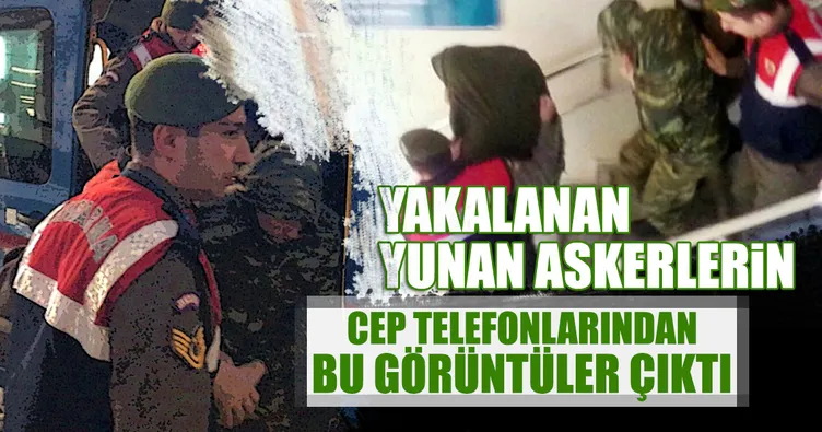 Yakalanan Yunan askerlerinin cep telefonundan bu görüntüler çıktı