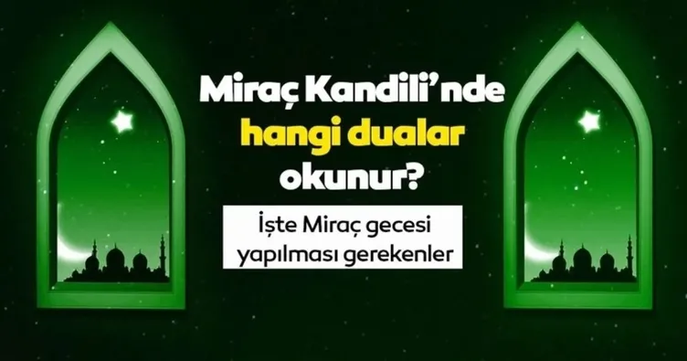 MİRAÇ KANDİLİ DUASI OKUNUŞU VE ANLAMI: Diyanet ile Miraç Kandili’nde okunacak dualar ve sureler nelerdir?