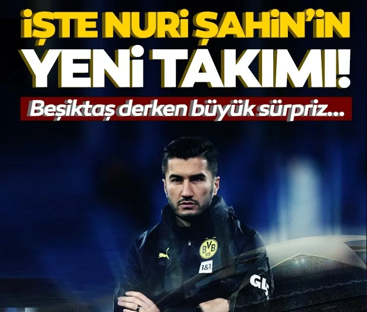 Nuri Şahin’in yeni takımı belli oldu! Beşiktaş derken büyük sürpriz...