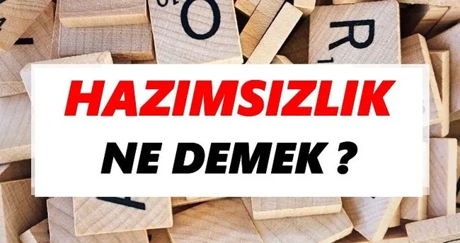 Hazımsızlık Ne Demek? TDK’ya Göre Hazımsızlık Sözlük Anlamı Nedir?
