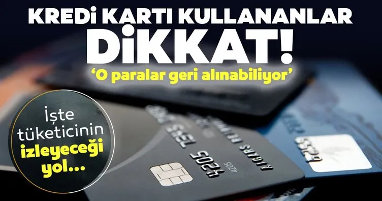 Son dakika: Kredi kartı kullananlar dikkat: O paralar geri alınabilir! İşte izlenecek yol...