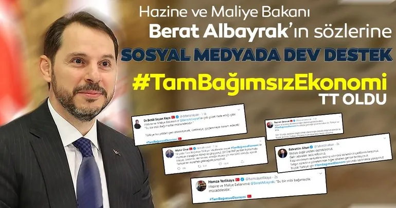 Hazine ve Maliye Bakanı Berat Albayrak’ın sözlerine sosyal medyada dev destek! #TamBağımsızEkonomi