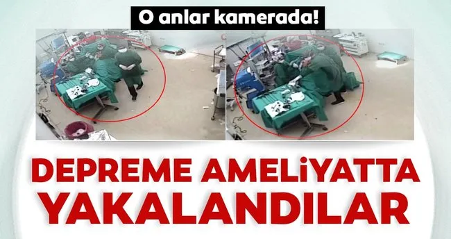 Depreme Ameliyatta Yakalandilar O Anlar Kamerada Son Dakika Haberler