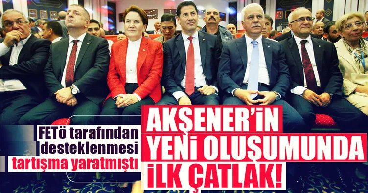 Akşener'in yeni oluşumunda ilk çatlak!