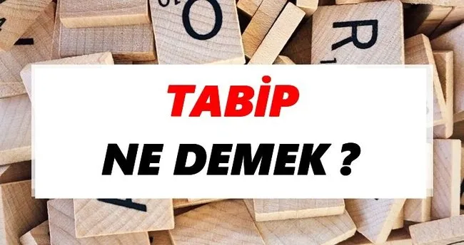 Tabip Ne Demek? TDK’ya Göre Tabip Sözlük Anlamı Nedir?