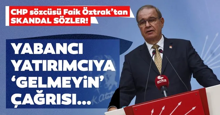 Son dakika: CHP’li Faik Öztrak’tan skandal sözler! Yabancı yatırımcıya ’gelmeyin’ çağrısı