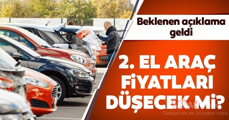 İkinci el araba fiyatları hakkında dikkat çeken açıklama! İkinci el otomobil fiyatları düşecek mi? İşte detaylar...