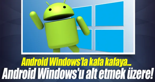 Android, Windows’u alt etmek üzere!