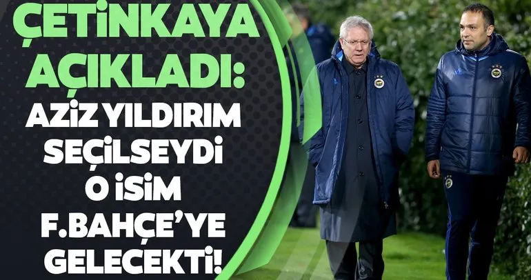 Hasan Çetinkaya açıkladı! Ali Koç yerine Aziz Yıldırım başkan olsaydı Fenerbahçe’ye o isim gelecekti