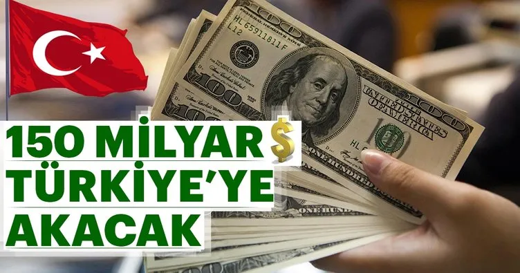 150 milyar $ Türkiye’ye akacak