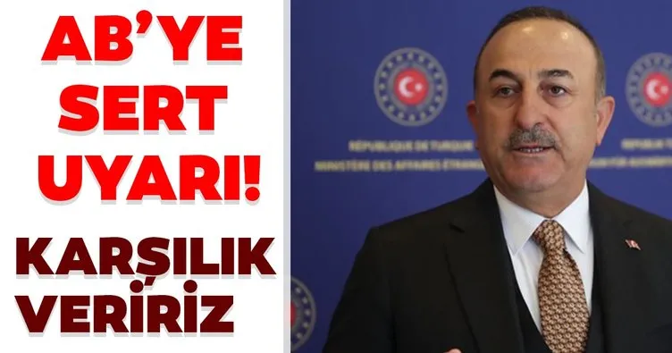 Son dakika haberi | Bakan Çavuşoğlu’ndan AB’ye sert mesaj: AB Türkiye aleyhinde karar alırsa karşılık veririz