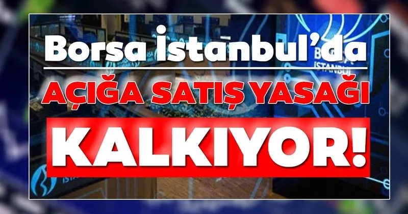 Borsa Istanbul Da Aciga Satis Yasagi Kalkiyor Son Dakika Haberler