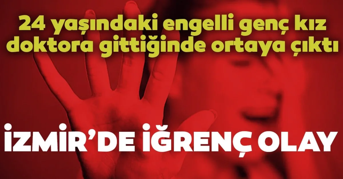 Son Dakika Haberi Izmir De Mide Bulandiran Olay Engelli Genc Kiza Son Dakika Haberler