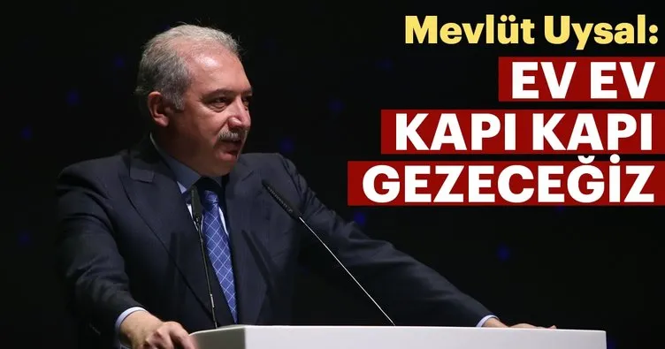 Mevlüt Uysal: “Ev ev, kapı kapı kapı gezeceğiz”