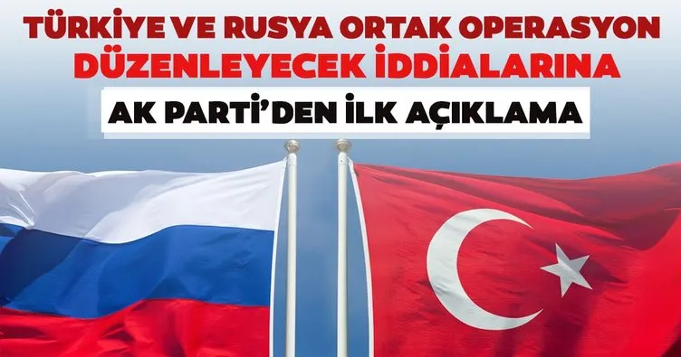 ‘Türkiye ve Rusya operasyona hazırlanıyor’ iddialarına AK Parti’den açıklama
