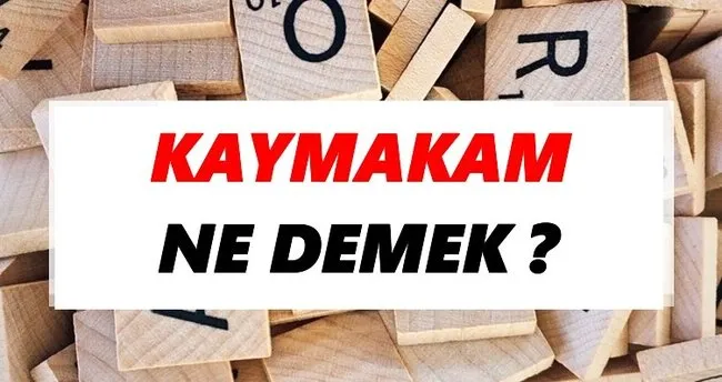 Kaymakam Ne Demek? TDK’ya Göre Kaymakam Sözlük Anlamı Nedir?
