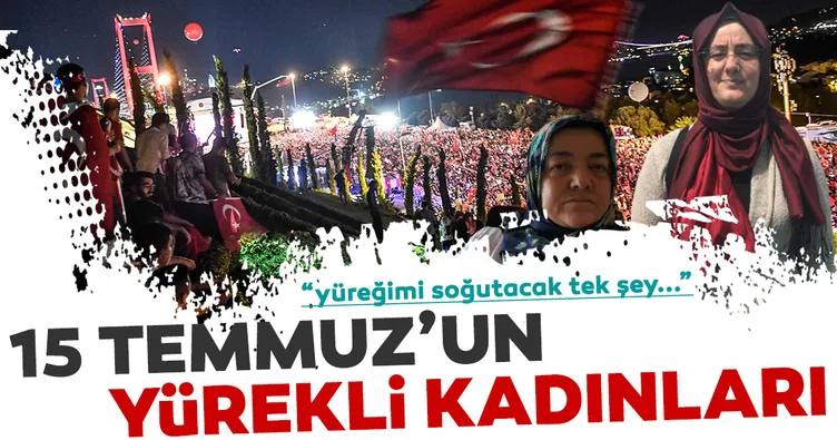 15 Temmuz’un yürekli kadınları
