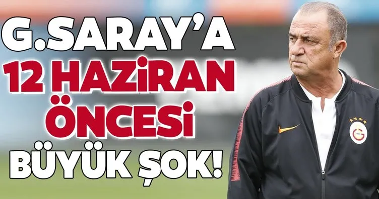 Galatasaray’a 12 Haziran öncesi büyük şok!