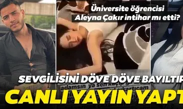 Son dakika haberi: Aleyna Çakır intihar mı etti? Aleyna Çakır’ın sevgilisi Ümitcan Uygun tarafından dayak atılıp bayıldığı video ortaya çıktı