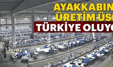 Ayakkabının üretim üssü Türkiye oluyor
