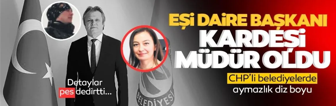 CHP’li belediyelerde aymazlık diz boyu: Eşi daire başkanı kardeşi müdür oldu