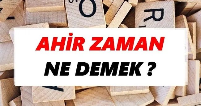 Ahir zaman Ne Demek? TDK’ya Göre Ahir zaman Sözlük Anlamı Nedir?