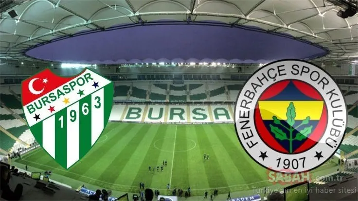 Bursaspor Fenerbahçe maçı ne zaman, saat kaçta? Bursaspor Fenerbahçe maçı hangi kanalda?