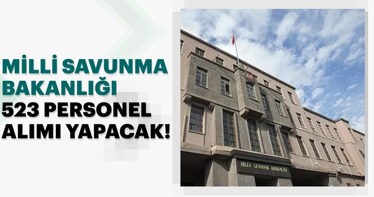 Milli Savunma Bakanlığı 523 personel alımı yapacak! İşte o şartlar!