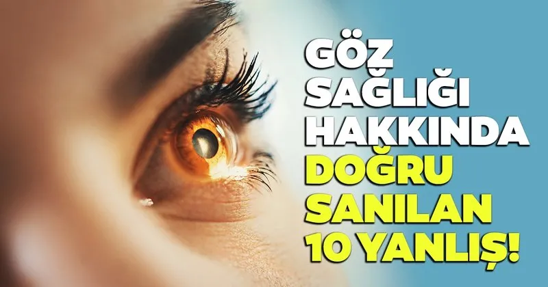 goz sagligi hakkinda dogru sanilan 10 yanlis kadin haberleri
