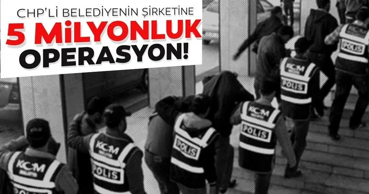 CHP’li belediyenin şirketine yolsuzluk operasyonu 11 gözaltı
