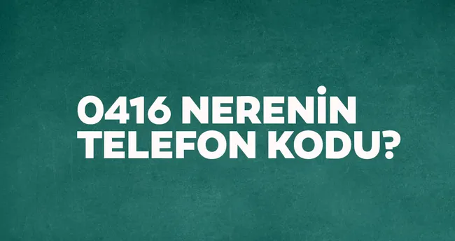 416 Nerenin Kodu 0416 Telefon Numarasi Alan Kodu Neresi Hangi Sehir Son Dakika Yasam Haberleri