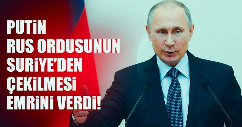 Putin'den Rus birliklere 'Suriye'den çekilin' talimatı