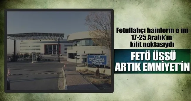 İhanet üssü Emniyet’e devredildi