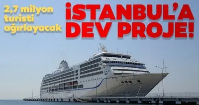 2,7 milyon turisti ağırlayacak! İstanbul’a dev proje...