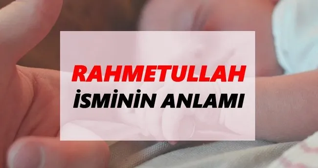 Rahmetullah İsminin Anlamı Nedir? Rahmetullah İsmi Ne Demek, Ne Anlama Geliyor?