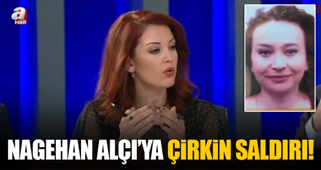Nagehan Alçı’ya çirkin saldırı