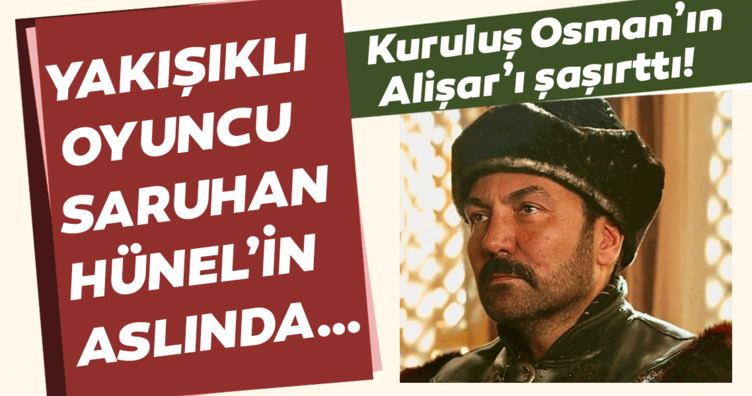 Kuruluş Osman’ın Alişar’ı Saruhan Hünel hakkındaki gerçek çok şaşırttı! Görenler şoke oldu!