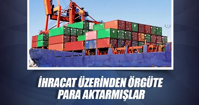İhracat üzerinden örgüte para aktarmışlar!