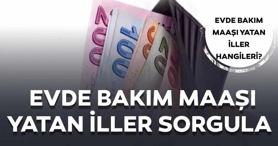 evde bakim maasi yatan ve yatmayan iller hangileri 17 temmuz evde bakim maasi yatan iller sorgulama ekrani son dakika haberler