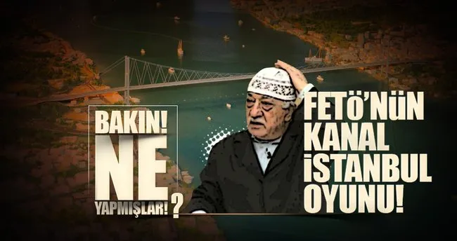 FETÖ’cünün Kanal İstanbul uyanıklığı!