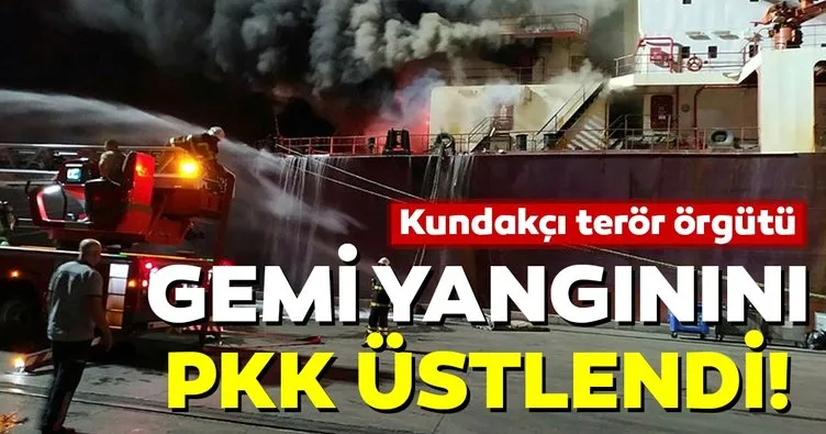 Hatay’daki gemi yangını kundakçı terör örgütü PKK üstlendi