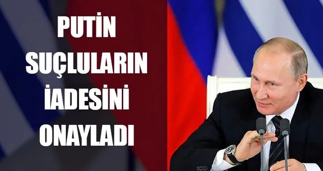 Putin, Türkiye ile suçluların iadesi anlaşmasını onayladı
