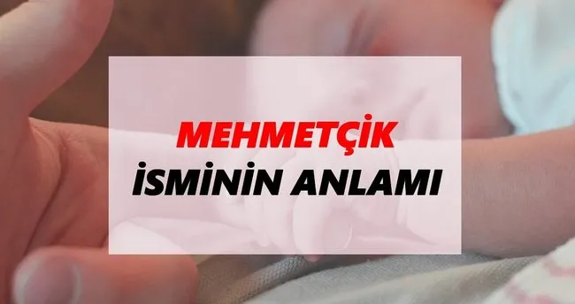 Mehmetçik İsminin Anlamı Nedir? Mehmetçik İsmi Ne Demek, Ne Anlama Geliyor?